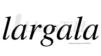 Largala  no lleva tilde con vocal tónica en la segunda «a»