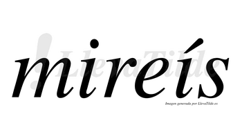 Mireís  lleva tilde con vocal tónica en la segunda «i»