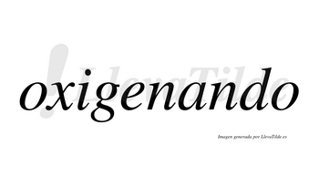 Oxigenando  no lleva tilde con vocal tónica en la «a»