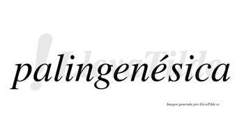 Palingenésica lleva tilde con vocal tónica en la segunda «e»