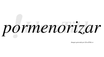Pormenorizar no lleva tilde con vocal tónica en la «a»