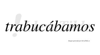 Trabucábamos  lleva tilde con vocal tónica en la segunda «a»