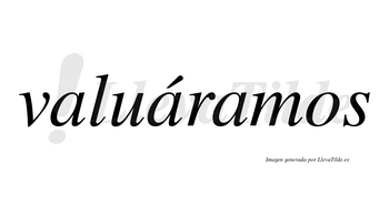 Valuáramos  lleva tilde con vocal tónica en la segunda «a»