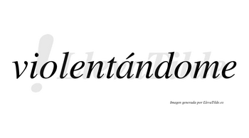 Violentándome  lleva tilde con vocal tónica en la «a»