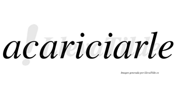 Acariciarle no lleva tilde con vocal tónica en la tercera «a»