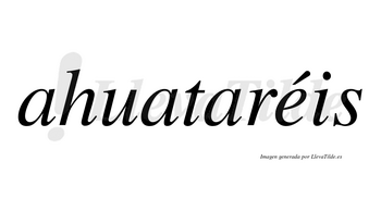 Ahuataréis  lleva tilde con vocal tónica en la «e»