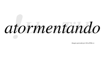 Atormentando no lleva tilde con vocal tónica en la segunda «a»