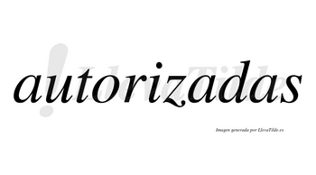 Autorizadas  no lleva tilde con vocal tónica en la segunda «a»