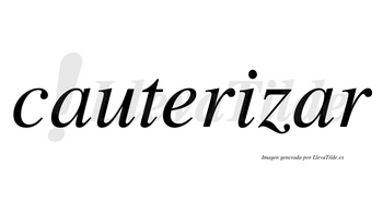 Cauterizar  no lleva tilde con vocal tónica en la segunda «a»