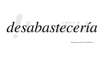 Desabastecería  lleva tilde con vocal tónica en la «i»