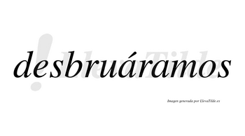 Desbruáramos  lleva tilde con vocal tónica en la primera «a»
