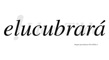 Elucubrará  lleva tilde con vocal tónica en la segunda «a»