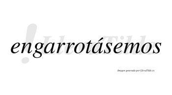 Engarrotásemos  lleva tilde con vocal tónica en la segunda «a»