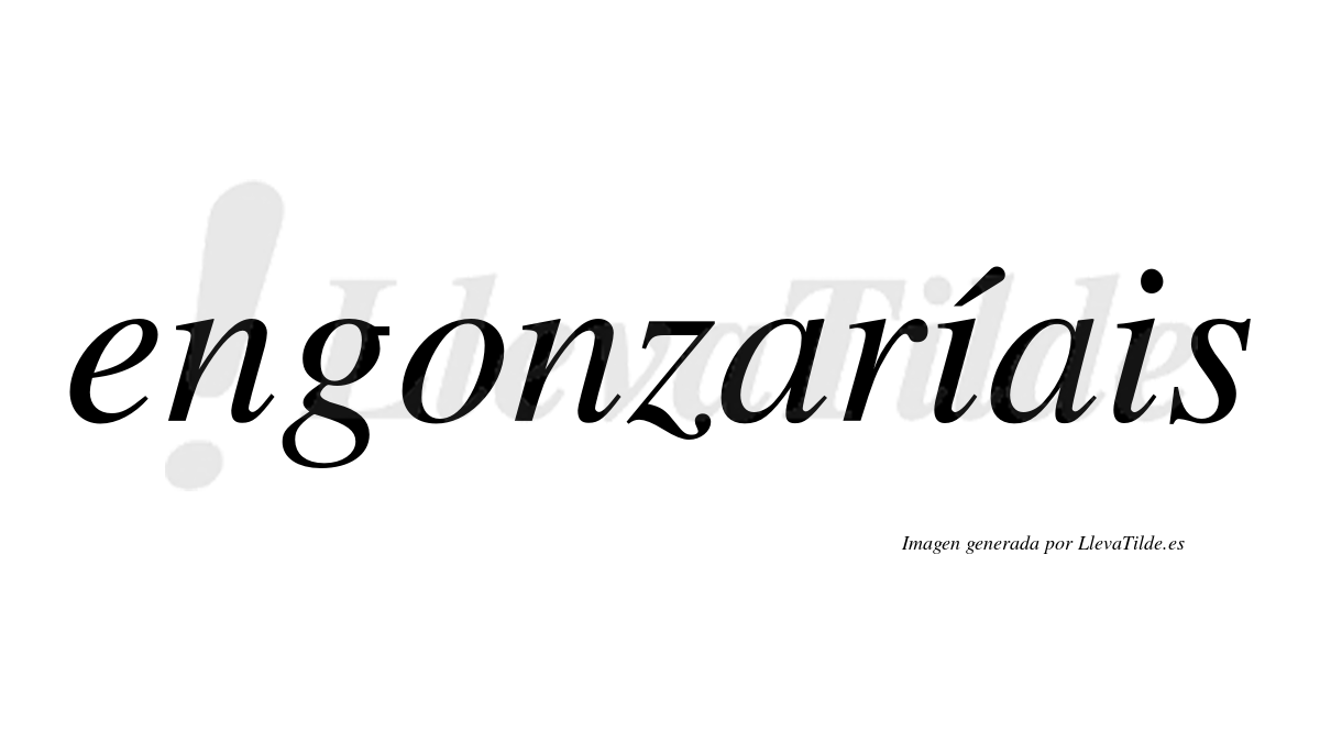 Engonzaríais  lleva tilde con vocal tónica en la primera «i»