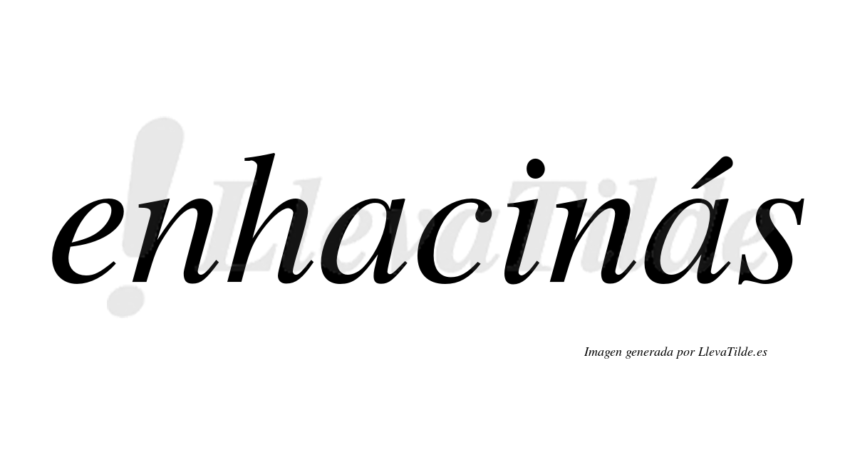 Enhacinás  lleva tilde con vocal tónica en la segunda «a»