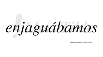 Enjaguábamos  lleva tilde con vocal tónica en la segunda «a»