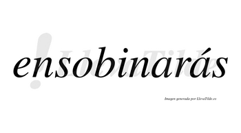 Ensobinarás  lleva tilde con vocal tónica en la segunda «a»