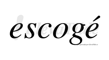 Escogé lleva tilde con vocal tónica en la segunda «e»