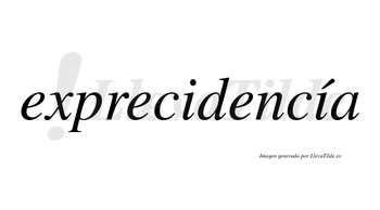 Exprecidencía  lleva tilde con vocal tónica en la segunda «i»