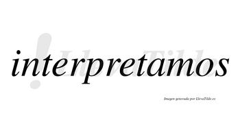 Interpretamos no lleva tilde con vocal tónica en la «a»