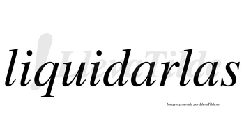 Liquidarlas  no lleva tilde con vocal tónica en la primera «a»