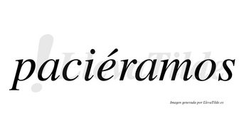 Paciéramos  lleva tilde con vocal tónica en la «e»