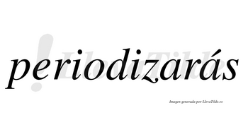 Periodizarás  lleva tilde con vocal tónica en la segunda «a»