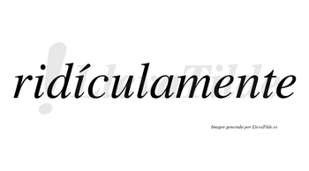 Ridículamente lleva tilde con vocal tónica en la segunda «i»