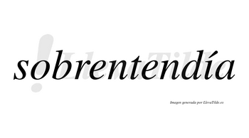 Sobrentendía  lleva tilde con vocal tónica en la «i»