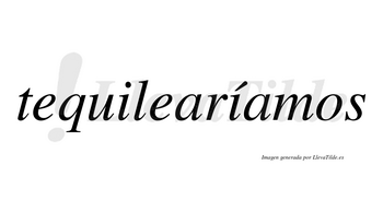 Tequilearíamos  lleva tilde con vocal tónica en la segunda «i»