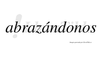 Abrazándonos  lleva tilde con vocal tónica en la tercera «a»