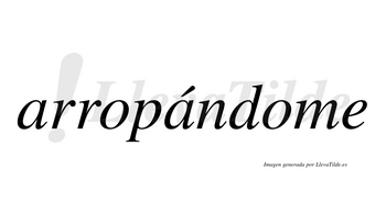 Arropándome  lleva tilde con vocal tónica en la segunda «a»