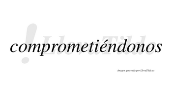 Comprometiéndonos lleva tilde con vocal tónica en la segunda «e»