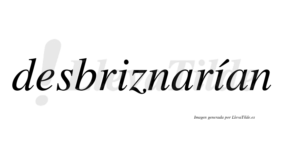 Desbriznarían  lleva tilde con vocal tónica en la segunda «i»