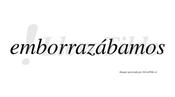 Emborrazábamos  lleva tilde con vocal tónica en la segunda «a»