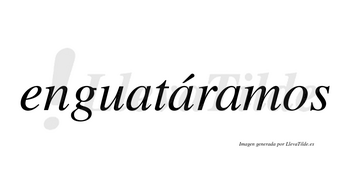 Enguatáramos  lleva tilde con vocal tónica en la segunda «a»