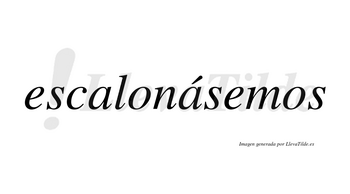 Escalonásemos  lleva tilde con vocal tónica en la segunda «a»