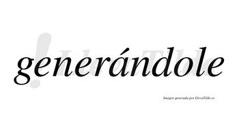 Generándole  lleva tilde con vocal tónica en la «a»