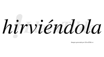 Hirviéndola  lleva tilde con vocal tónica en la «e»