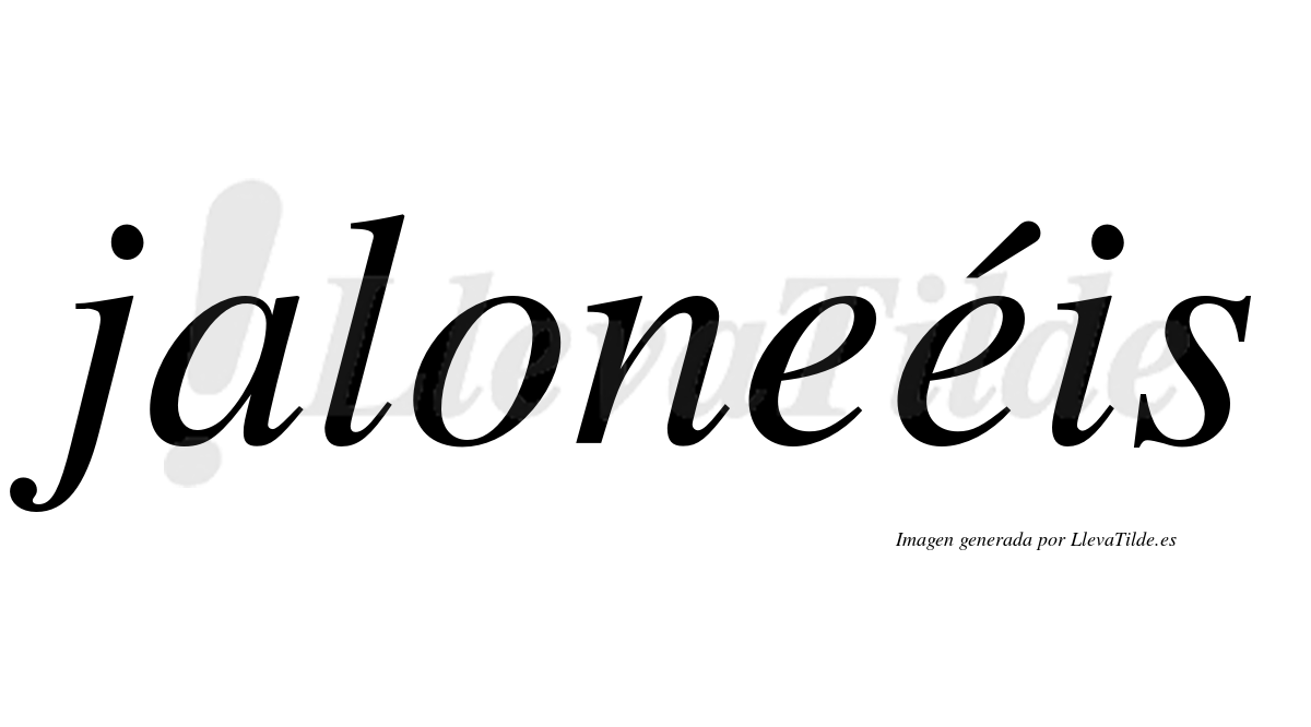 Jaloneéis  lleva tilde con vocal tónica en la segunda "e"