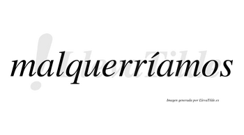 Malquerríamos  lleva tilde con vocal tónica en la «i»