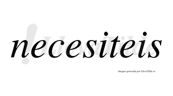 Necesiteis no lleva tilde con vocal tónica en la primera «i»