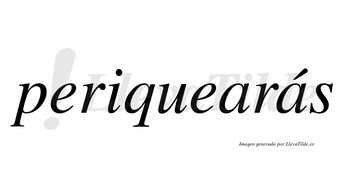 Periquearás  lleva tilde con vocal tónica en la segunda «a»