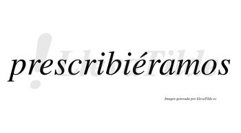 Prescribiéramos  lleva tilde con vocal tónica en la segunda «e»
