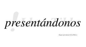 Presentándonos  lleva tilde con vocal tónica en la «a»