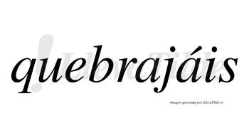 Quebrajáis  lleva tilde con vocal tónica en la segunda «a»