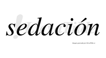 Sedación  lleva tilde con vocal tónica en la «o»