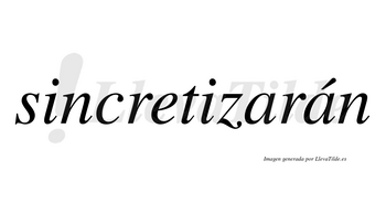 Sincretizarán  lleva tilde con vocal tónica en la segunda «a»