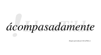 Ácompasadamente lleva tilde con vocal tónica en la primera «a»