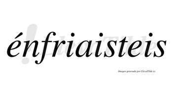 Énfriaisteis lleva tilde con vocal tónica en la primera «e»